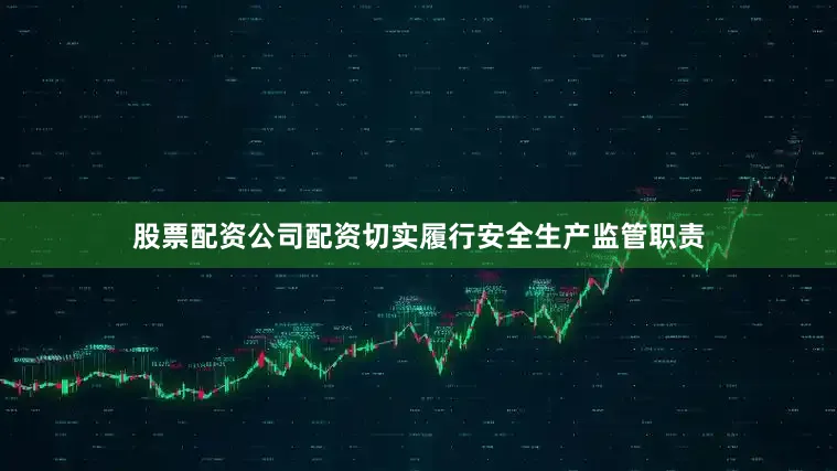 股票配资公司配资切实履行安全生产监管职责