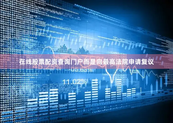 在线股票配资查询门户而是向最高法院申请复议