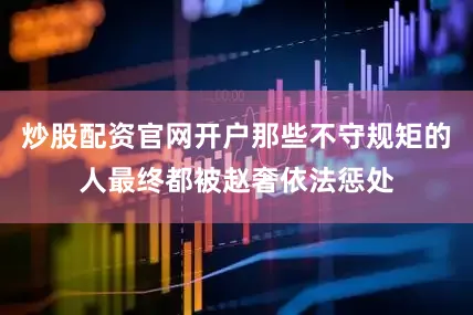 炒股配资官网开户那些不守规矩的人最终都被赵奢依法惩处