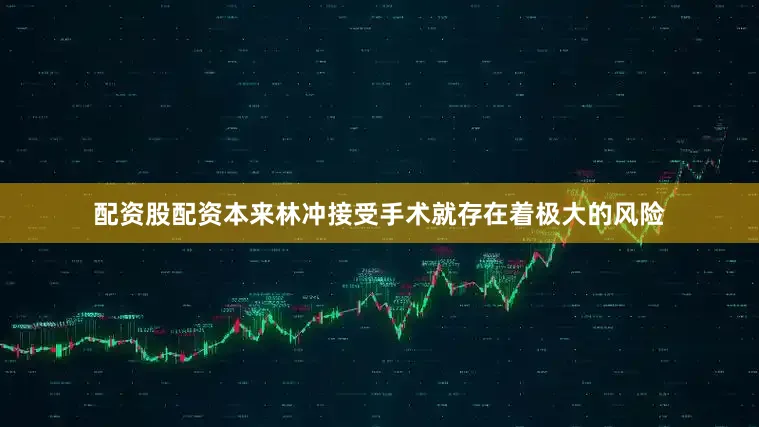 配资股配资本来林冲接受手术就存在着极大的风险
