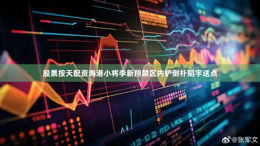 股票按天配资海港小将李新翔禁区内铲倒朴韬宇送点