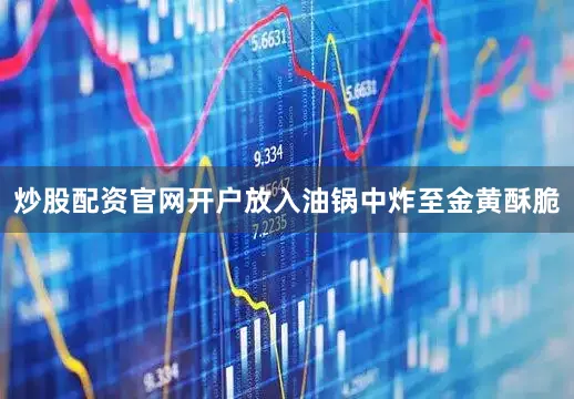 炒股配资官网开户放入油锅中炸至金黄酥脆