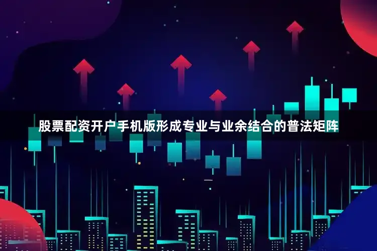股票配资开户手机版形成专业与业余结合的普法矩阵